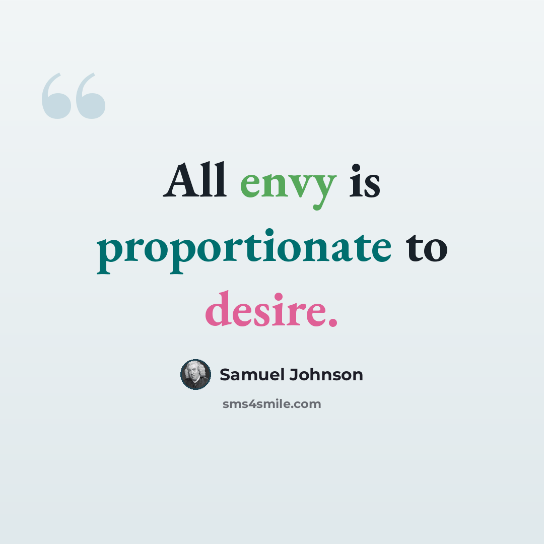 “All envy is proportionate to desire.” quote by Samuel Johnson