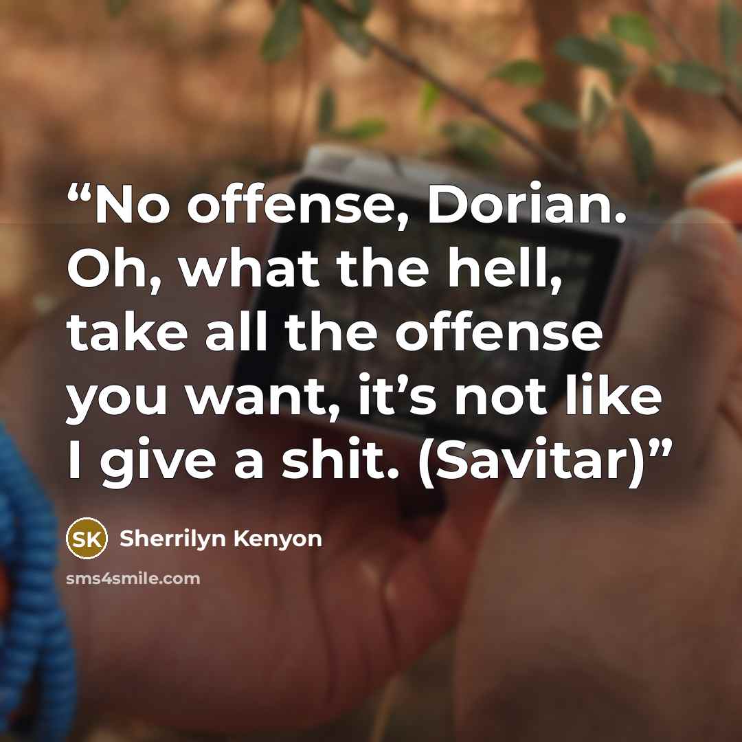 “No offense, Dorian. Oh, what the hell, take all the offense you want, it’s not like I give a shit. (Savitar)” quote by Sherrilyn Kenyon