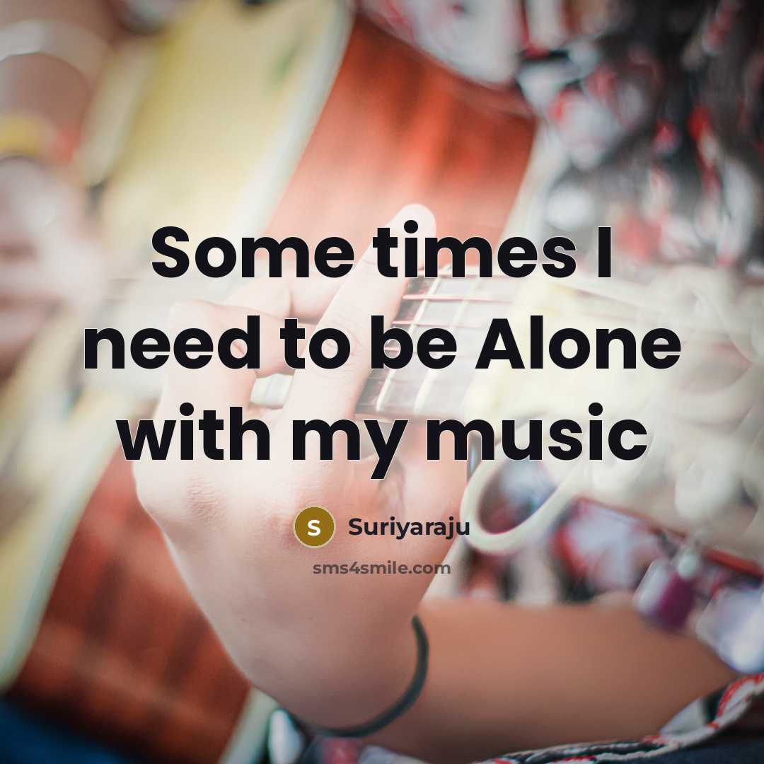 “Some times I need to be Alone with my music” quote by Suriyaraju