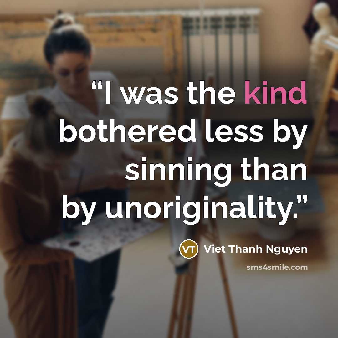 “I was the kind bothered less by sinning than by unoriginality.” quote by Viet Thanh Nguyen