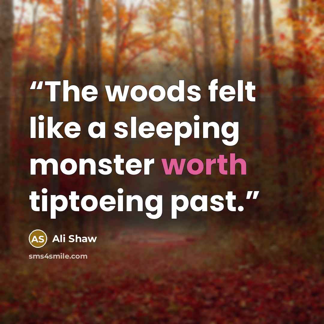 “The woods felt like a sleeping monster worth tiptoeing past.” quote by Ali Shaw