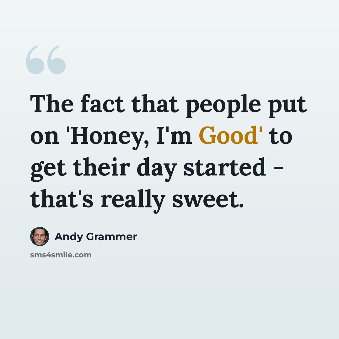 “The fact that people put on 'Honey, I'm Good' to get their day started - that's really sweet.” quote by Andy Grammer