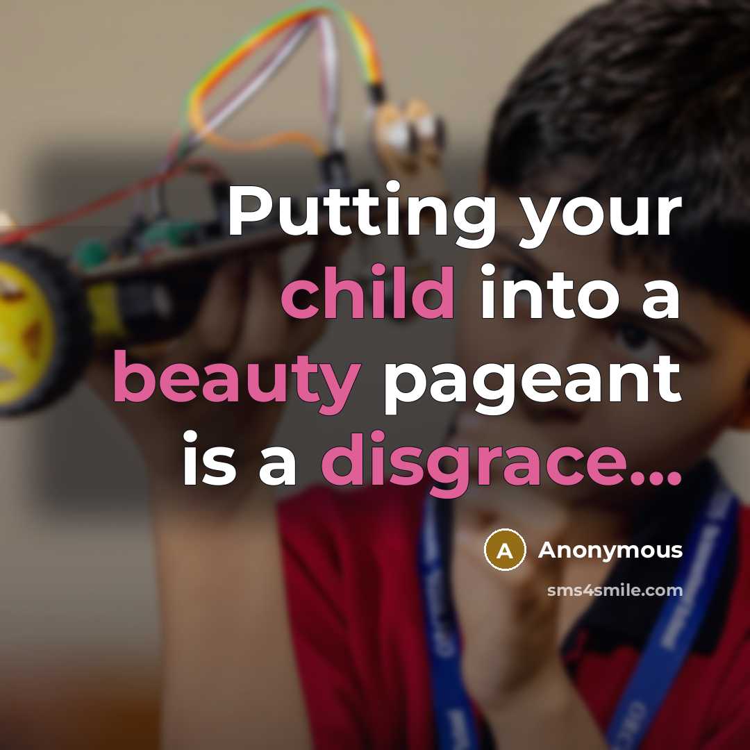 “Putting your child into a beauty pageant is a disgrace...” quote by Anonymous