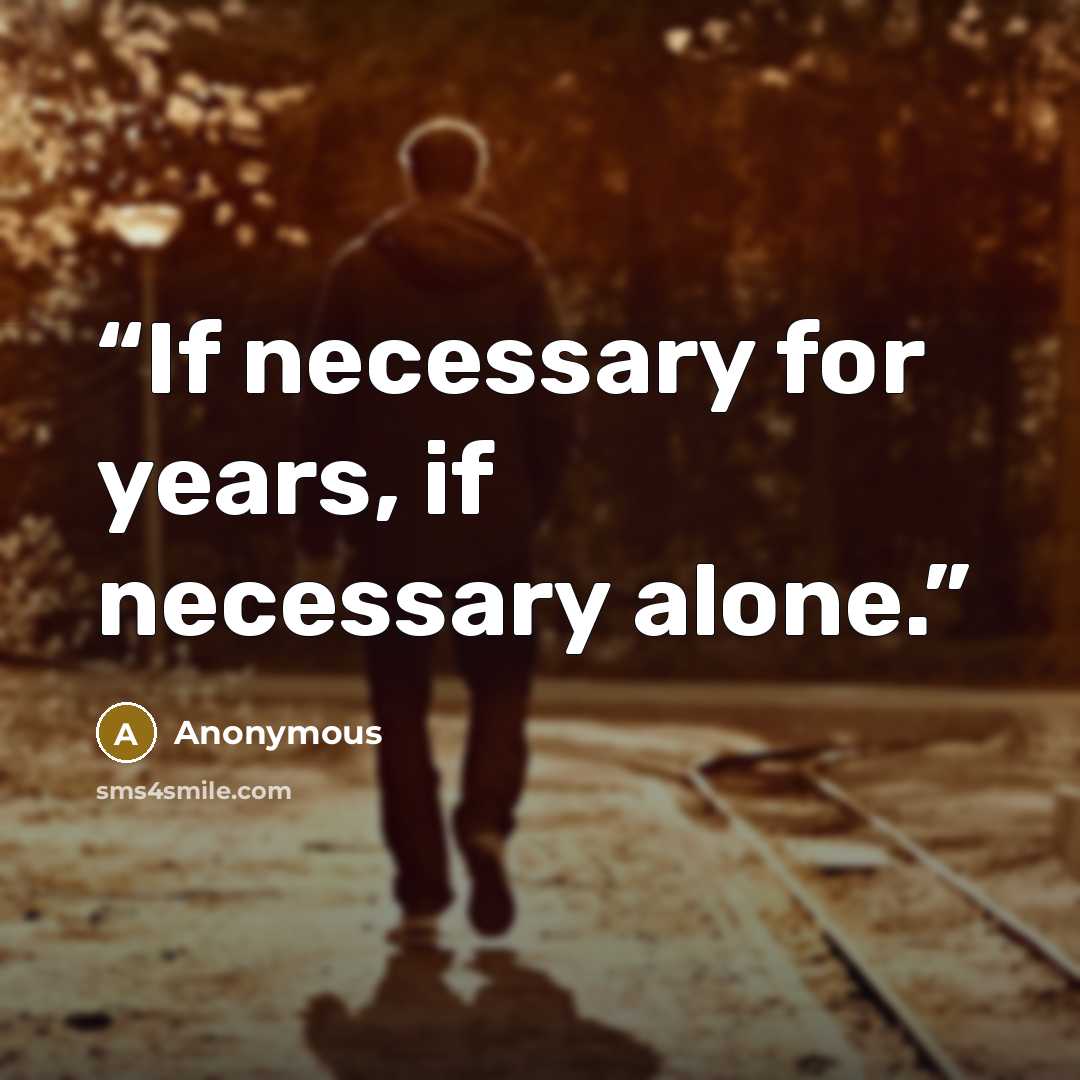 “If necessary for years, if necessary alone.” quote by Anonymous