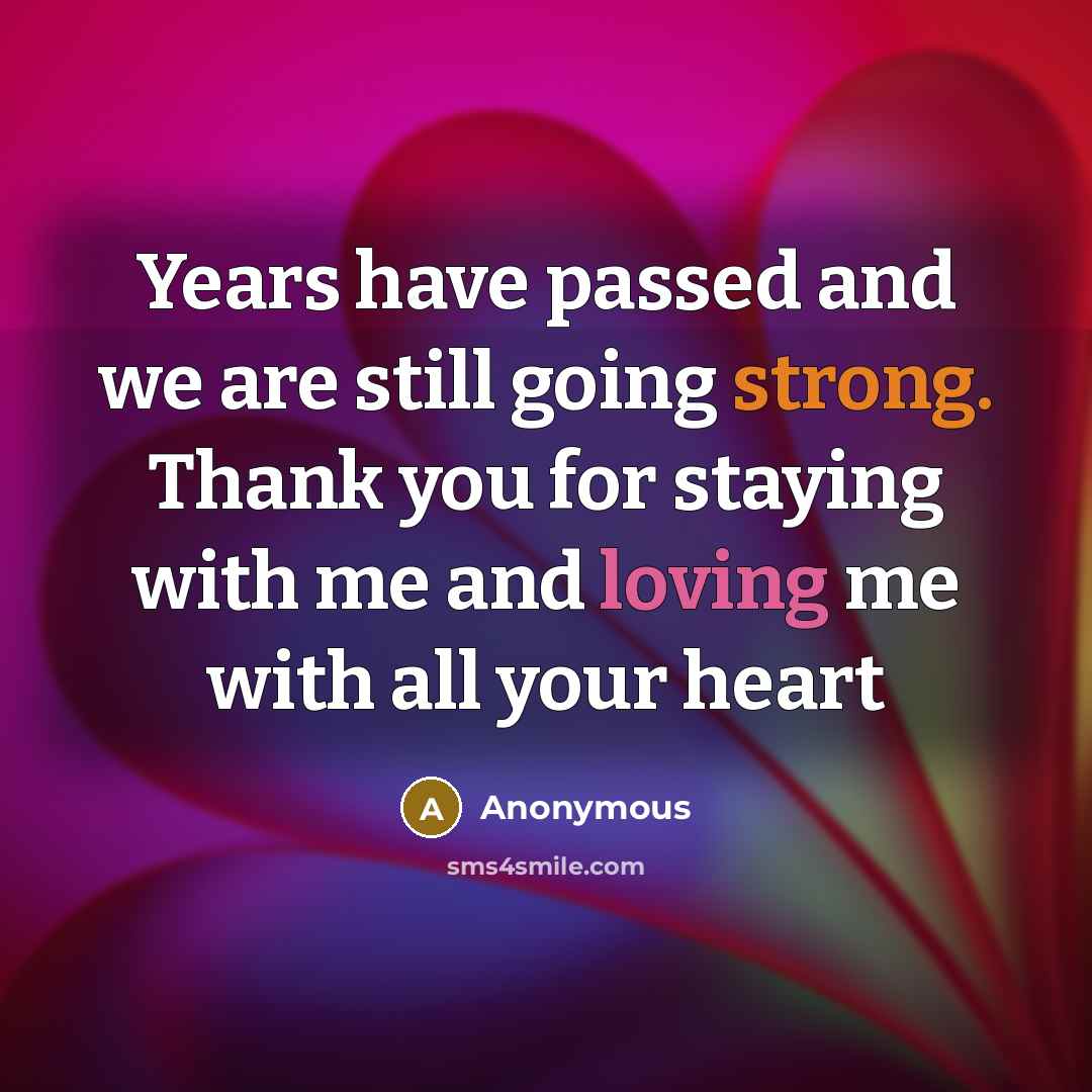“Years have passed and we are still going strong. Thank you for staying with me and loving me with all your heart” quote by Anonymous