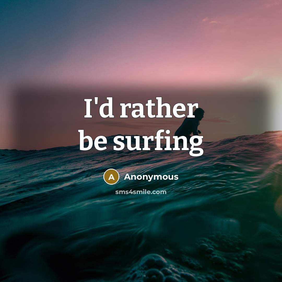 “I'd rather be surfing” quote by Anonymous