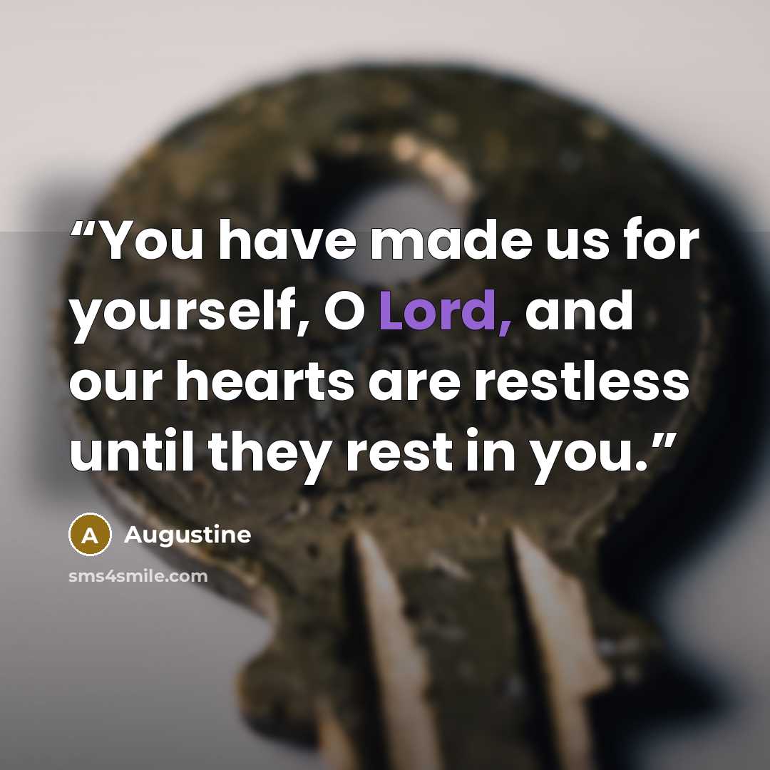 “You have made us for yourself, O Lord, and our hearts are restless until they rest in you.” quote by Augustine