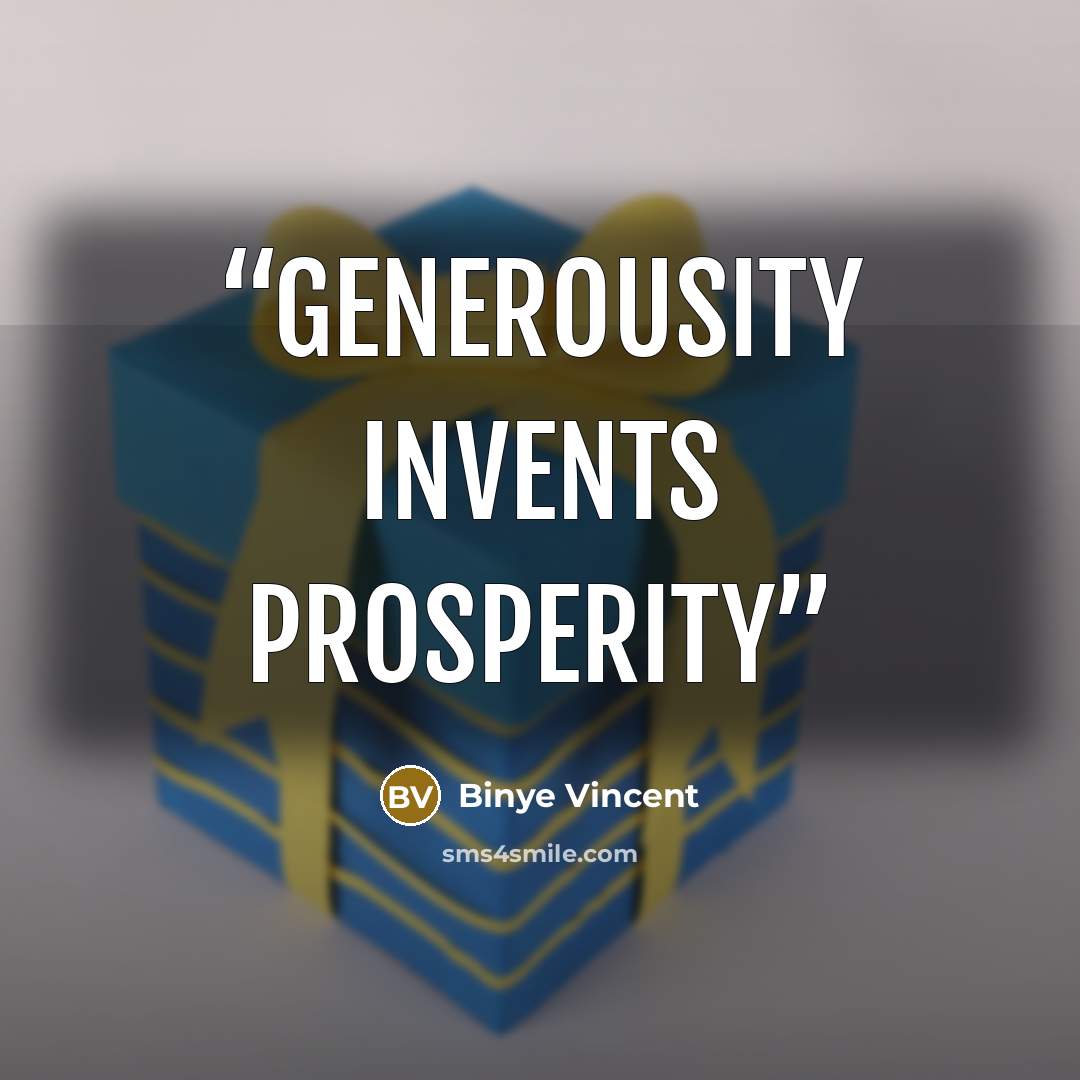 “Generousity invents prosperity” quote by Binye Vincent