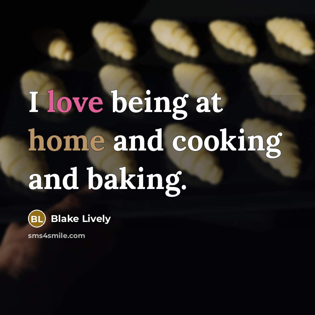 “I love being at home and cooking and baking.” quote by Blake Lively
