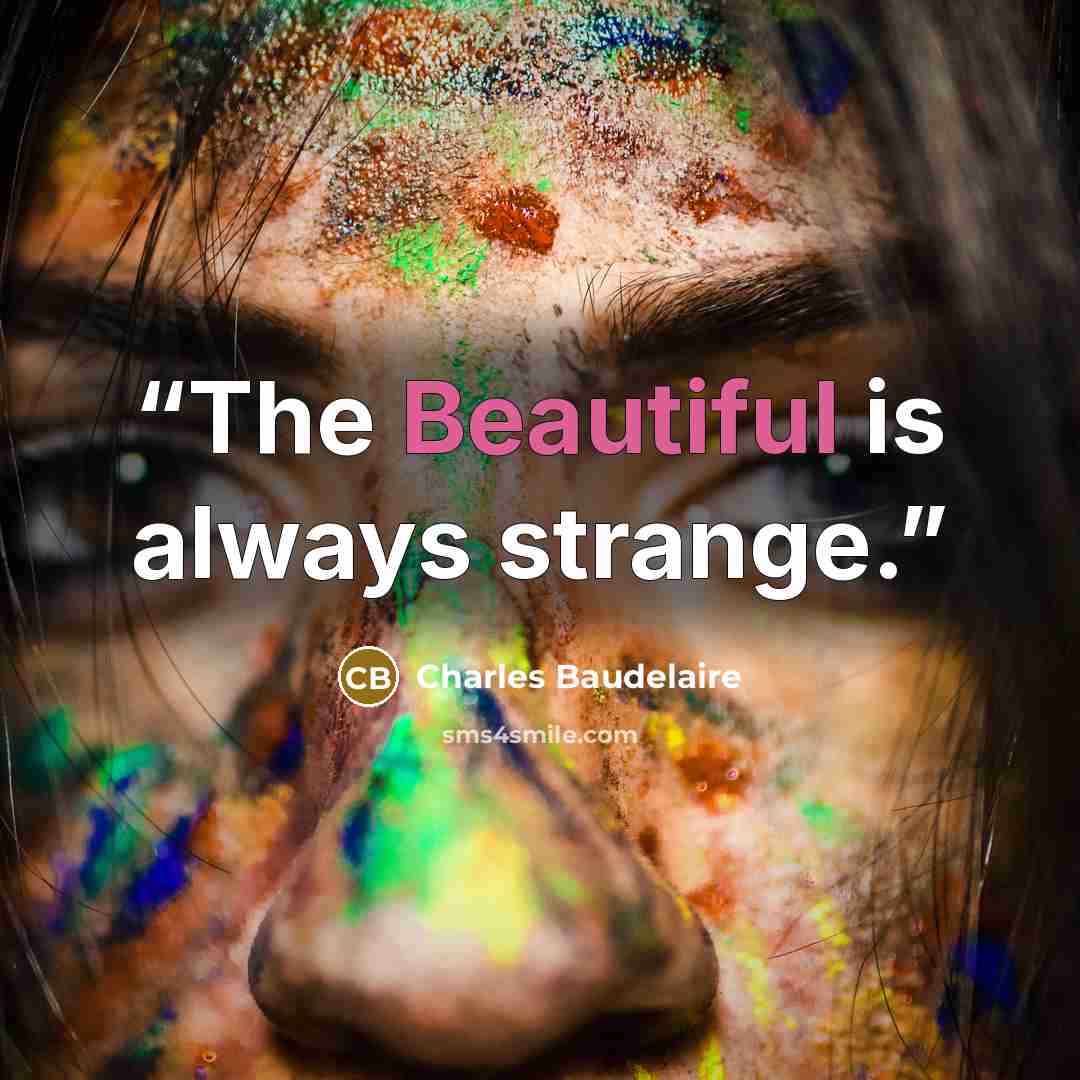 “The Beautiful is always strange.” quote by Charles Baudelaire