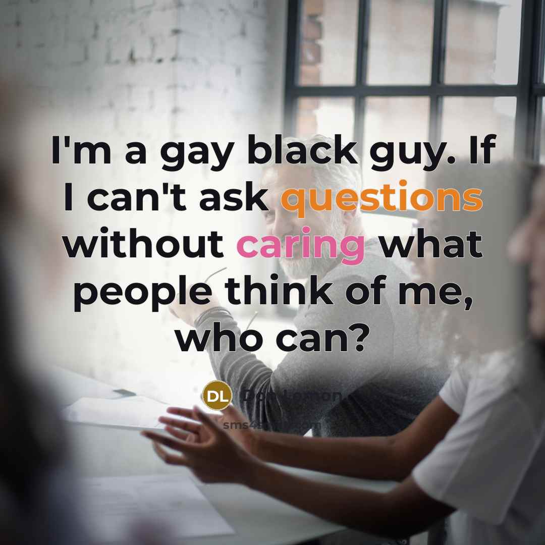 “I'm a gay black guy. If I can't ask questions without caring what people think of me, who can?” quote by Don Lemon