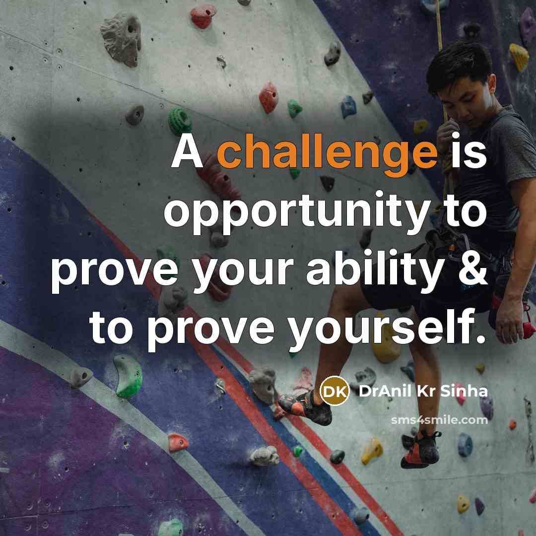 “A challenge is opportunity to prove your ability & to prove yourself.” quote by DrAnil Kr Sinha