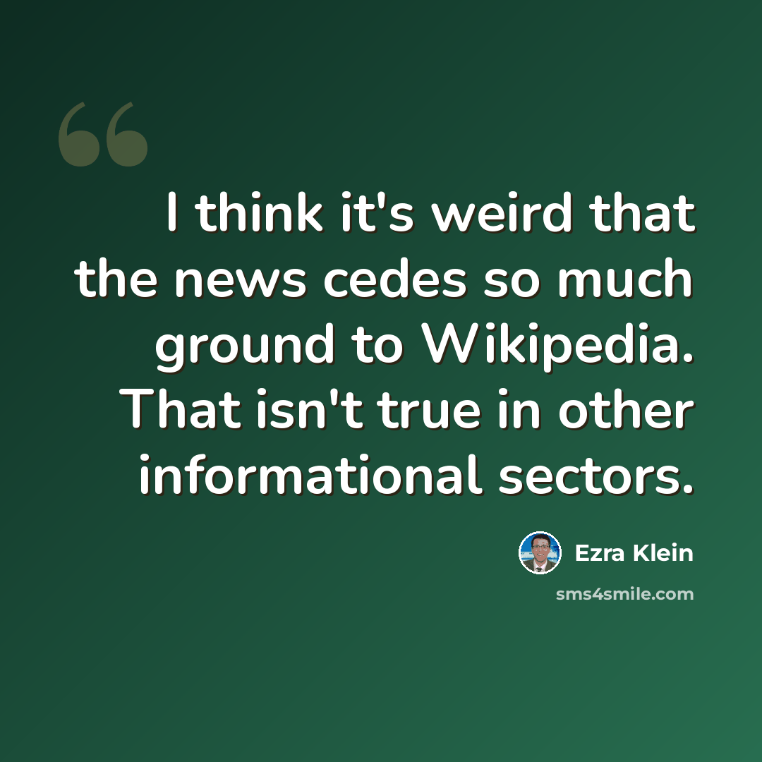 “I think it's weird that the news cedes so much ground to Wikipedia. That isn't true in other informational sectors.” quote by Ezra Klein