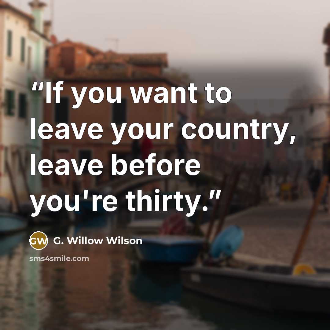 “If you want to leave your country, leave before you're thirty.” quote by G. Willow Wilson