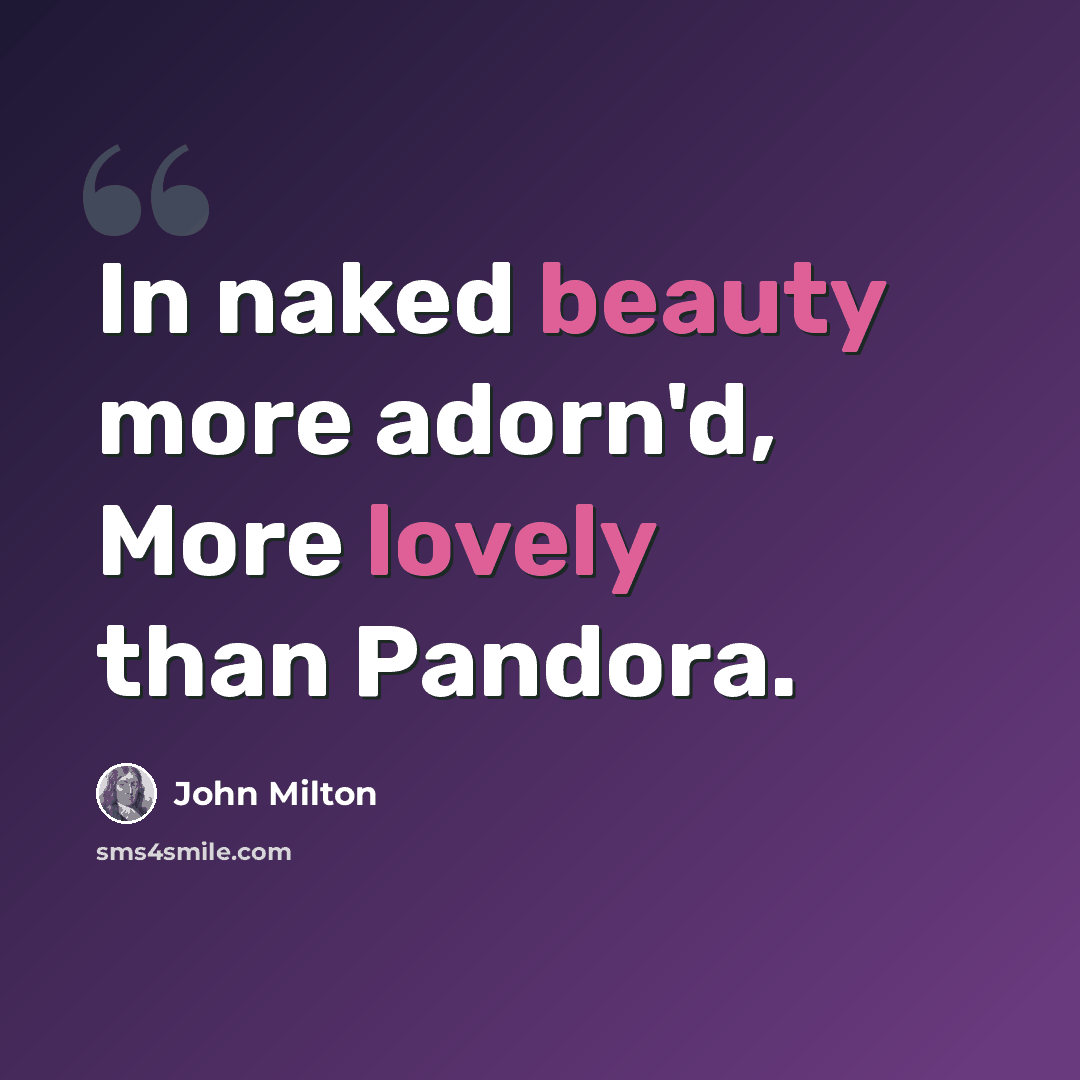 “In naked beauty more adorn'd, More lovely than Pandora.” quote by John Milton