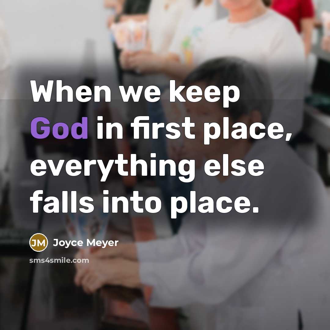 “When we keep God in first place, everything else falls into place.” quote by Joyce Meyer