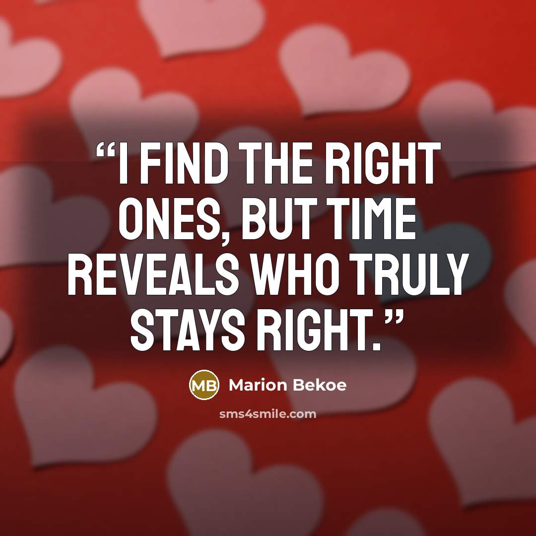 “I find the right ones, but time reveals who truly stays right.” quote by Marion Bekoe