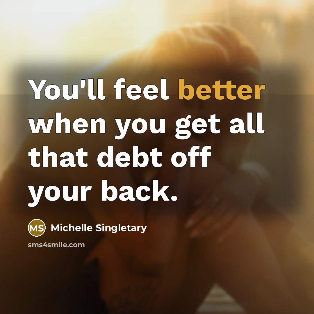 “You'll feel better when you get all that debt off your back.” quote by Michelle Singletary
