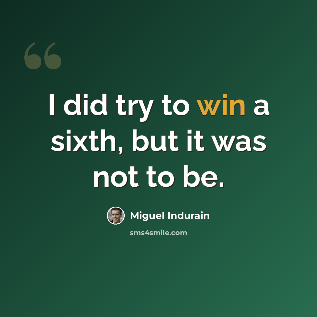 “I did try to win a sixth, but it was not to be.” quote by Miguel Indurain
