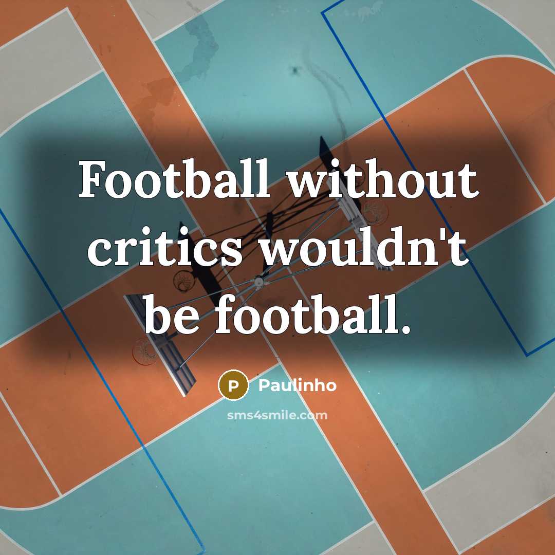 “Football without critics wouldn't be football.” quote by Paulinho