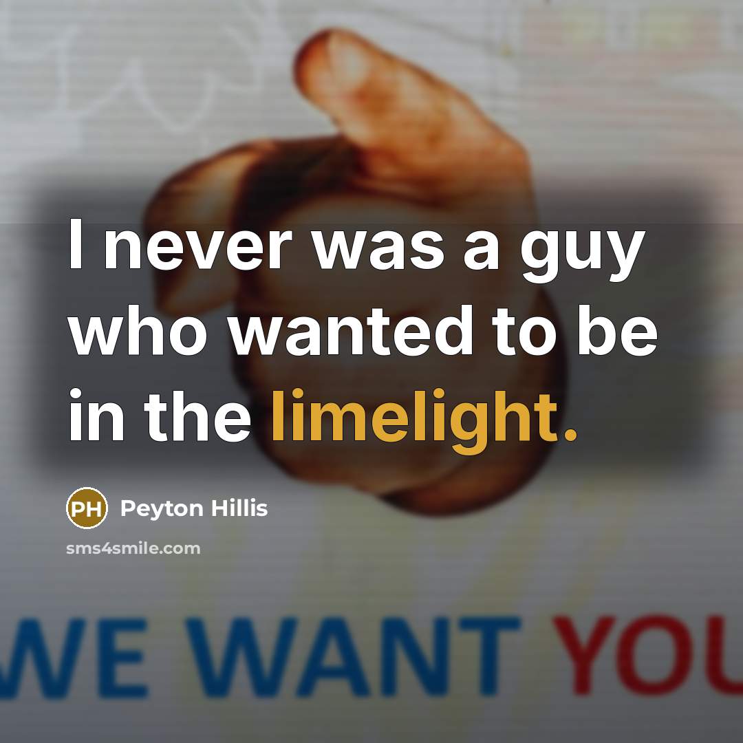 “I never was a guy who wanted to be in the limelight.” quote by Peyton Hillis