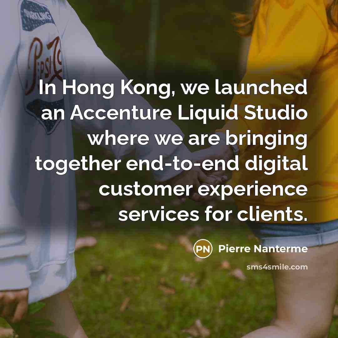 “In Hong Kong, we launched an Accenture Liquid Studio where we are bringing together end-to-end digital customer experience services for clients.” quote by Pierre Nanterme