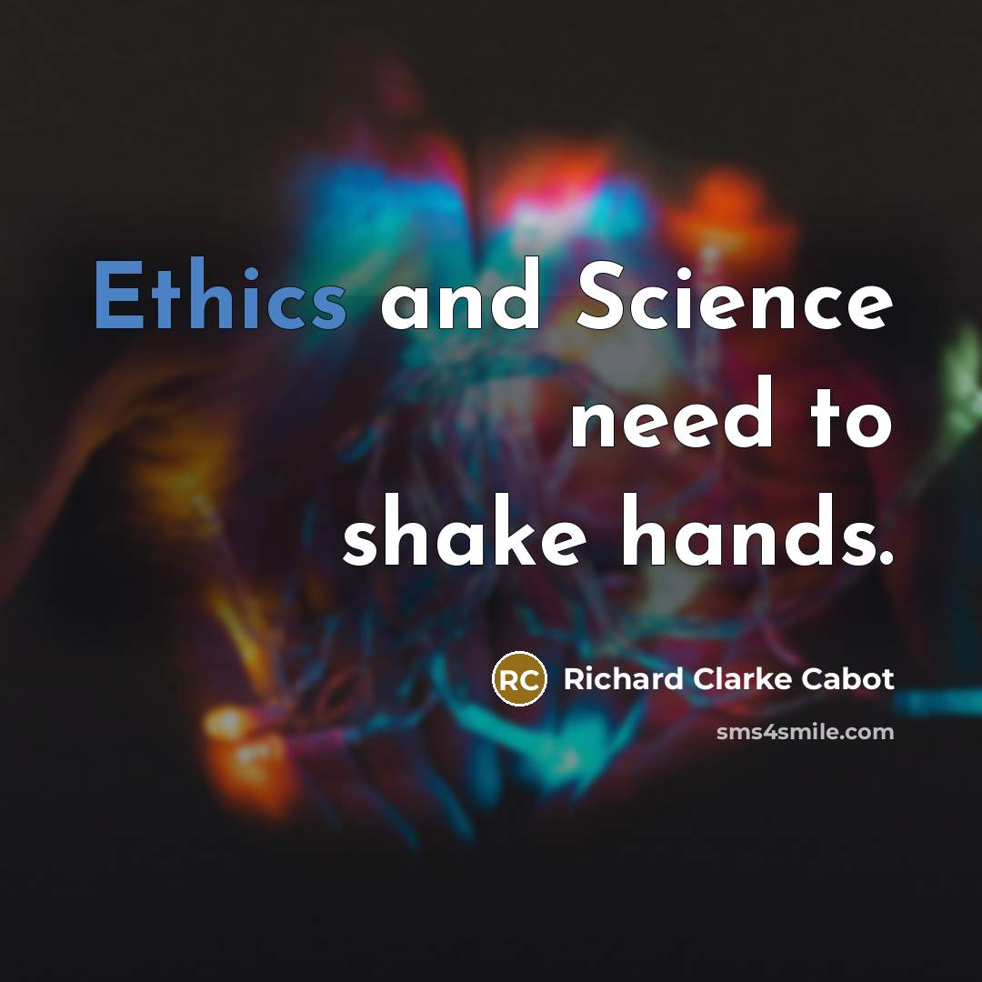 “Ethics and Science need to shake hands.” quote by Richard Clarke Cabot