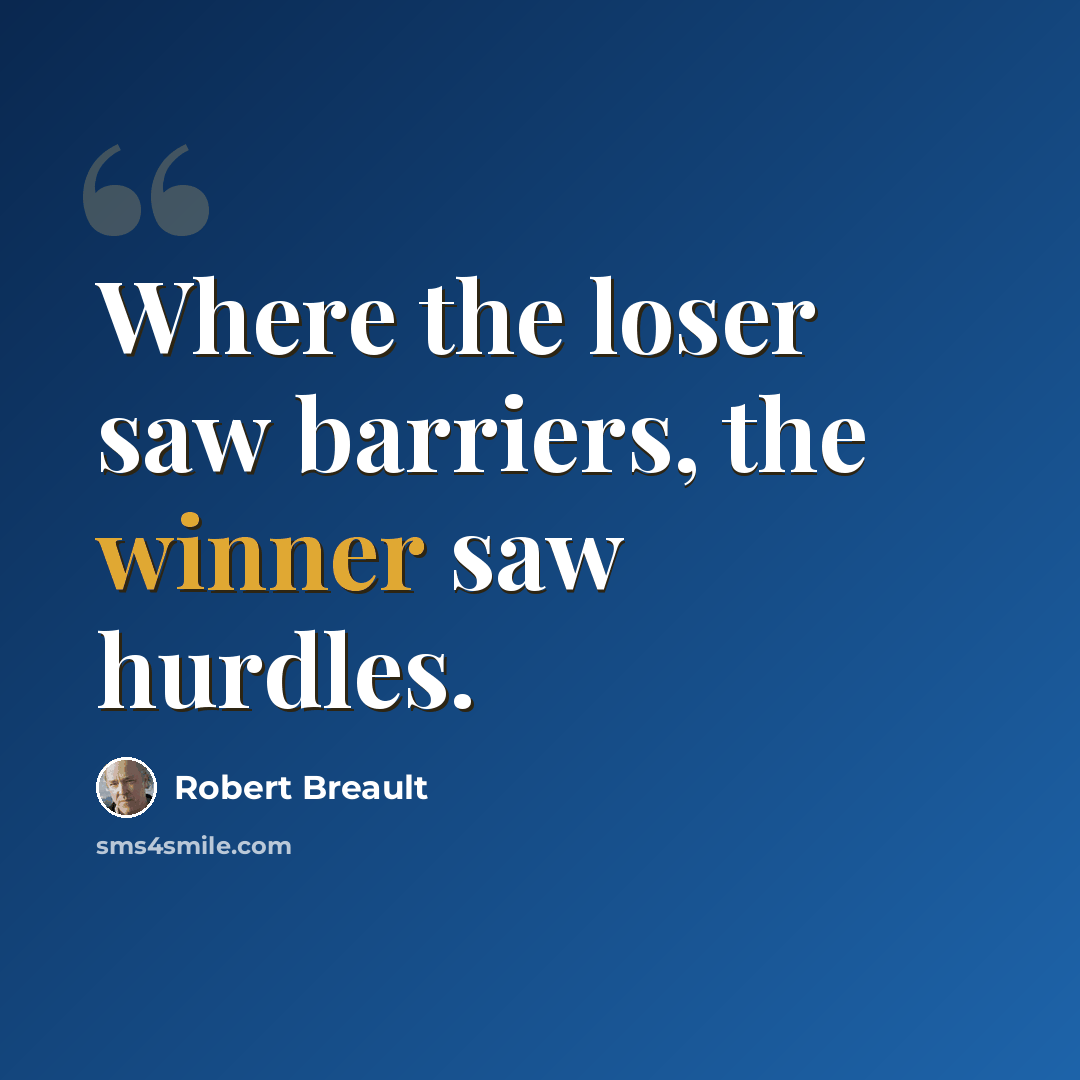 “Where the loser saw barriers, the winner saw hurdles.” quote by Robert Breault