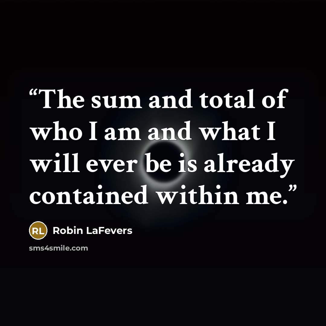 “The sum and total of who I am and what I will ever be is already contained within me.” quote by Robin LaFevers