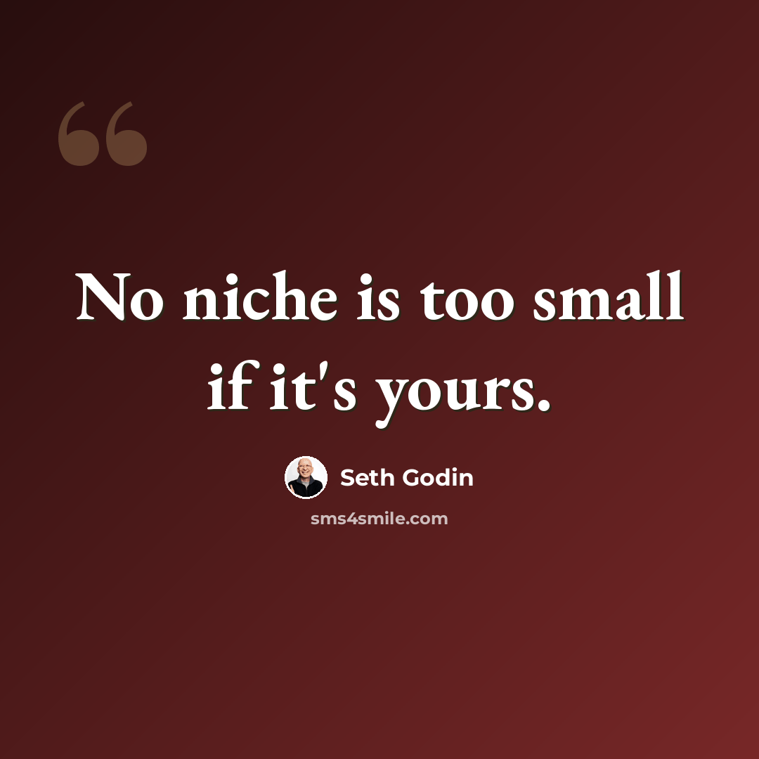 “No niche is too small if it's yours.” quote by Seth Godin