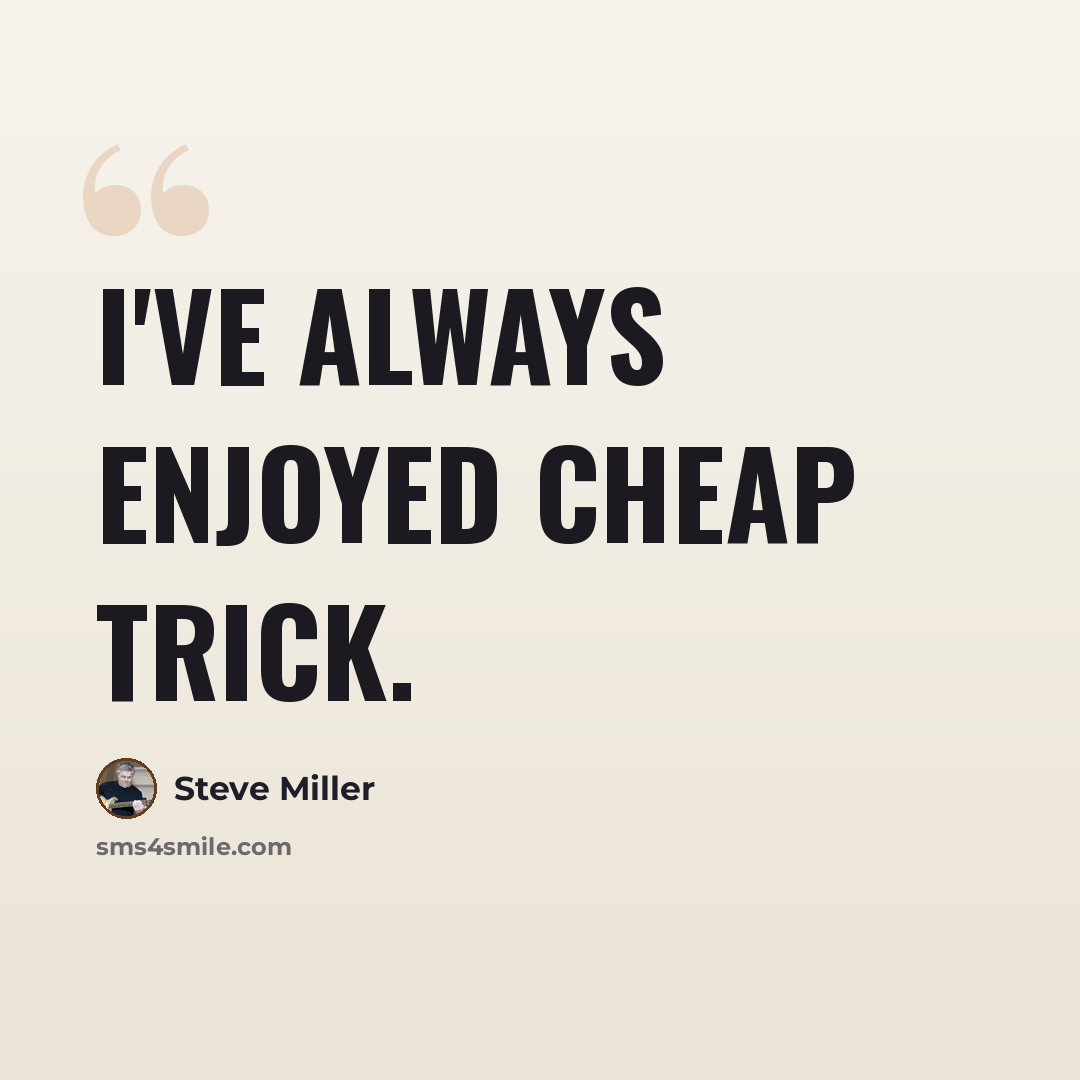 “I've always enjoyed Cheap Trick.” quote by Steve Miller
