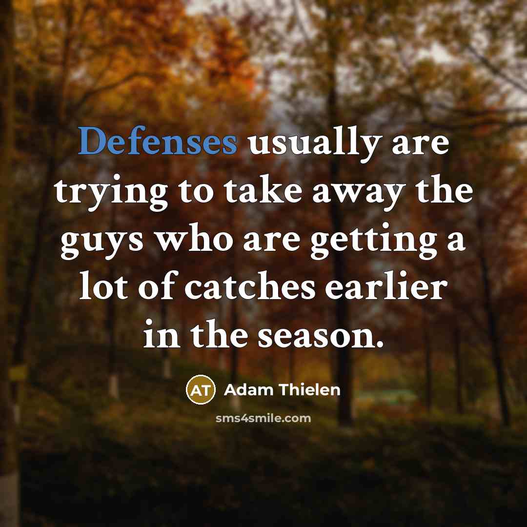 “Defenses usually are trying to take away the guys who are getting a lot of catches earlier in the season.” quote by Adam Thielen