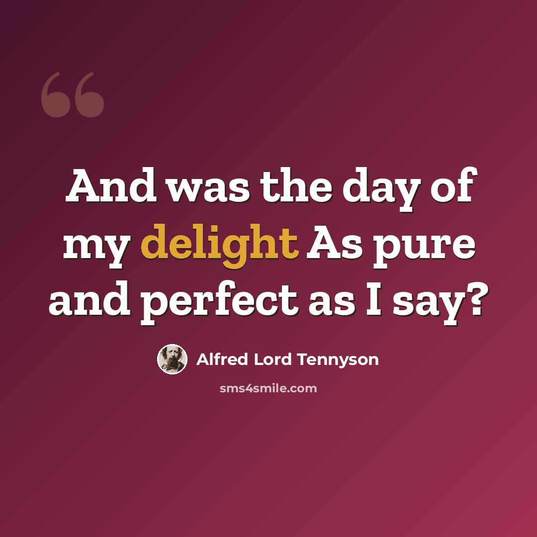“And was the day of my delight As pure and perfect as I say?” quote by Alfred Lord Tennyson