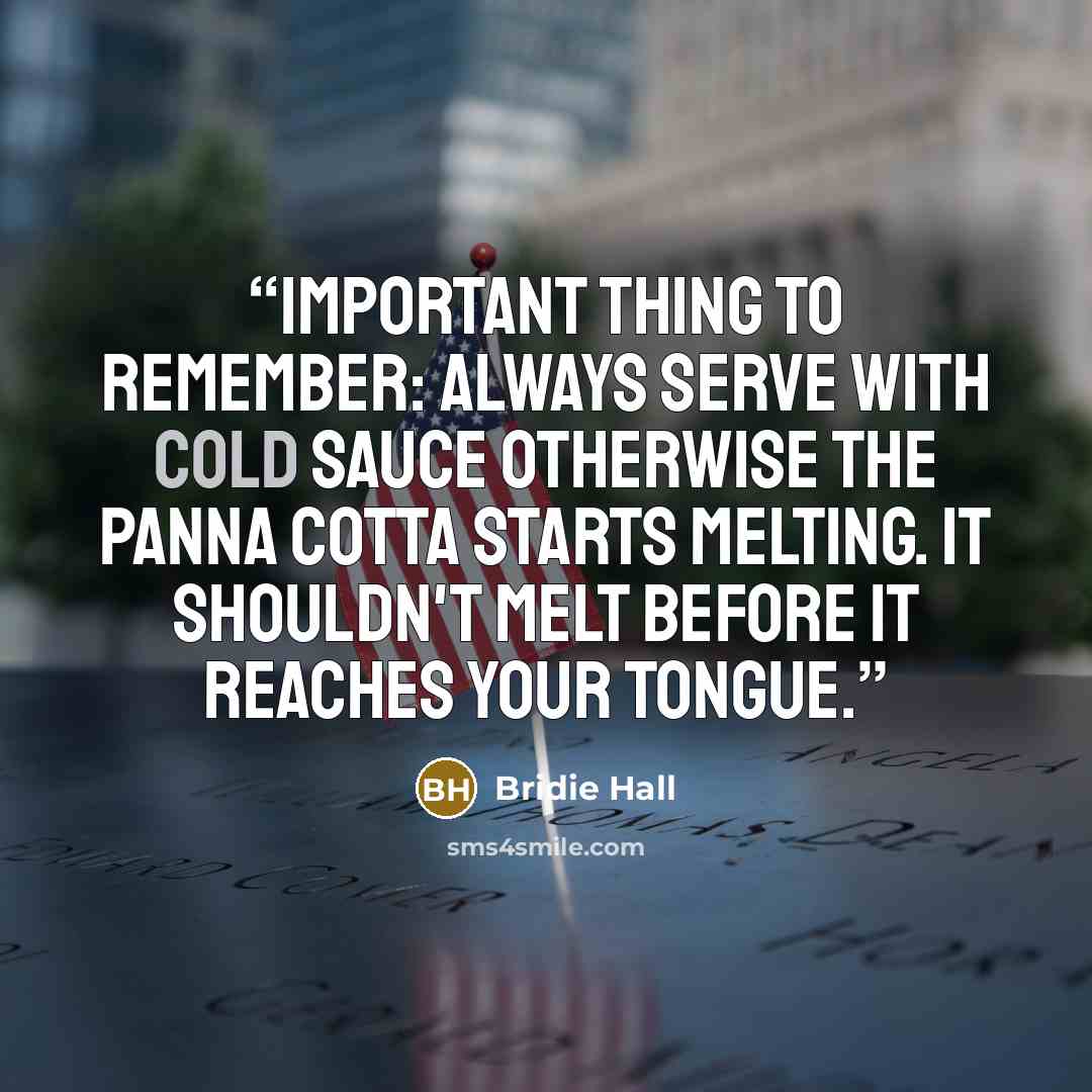 “Important thing to remember: always serve with cold sauce otherwise the panna cotta starts melting. It shouldn't melt before it reaches your tongue.” quote by Bridie Hall