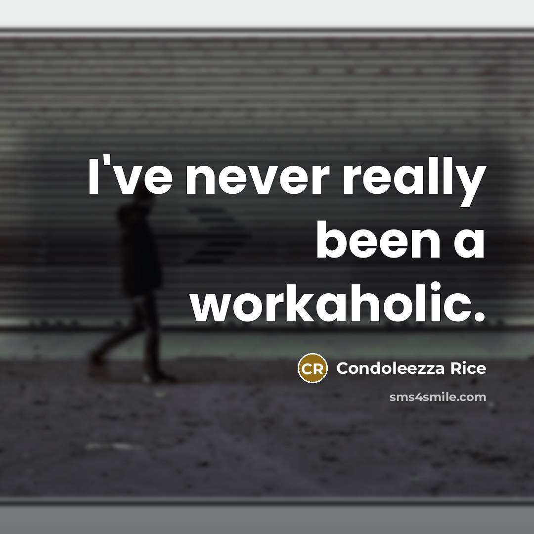 “I've never really been a workaholic.” quote by Condoleezza Rice