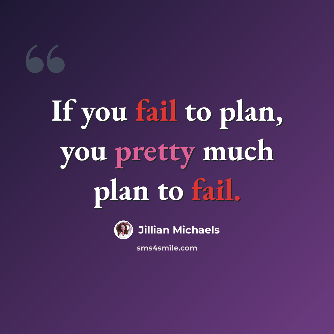 “If you fail to plan, you pretty much plan to fail.” quote by Jillian Michaels