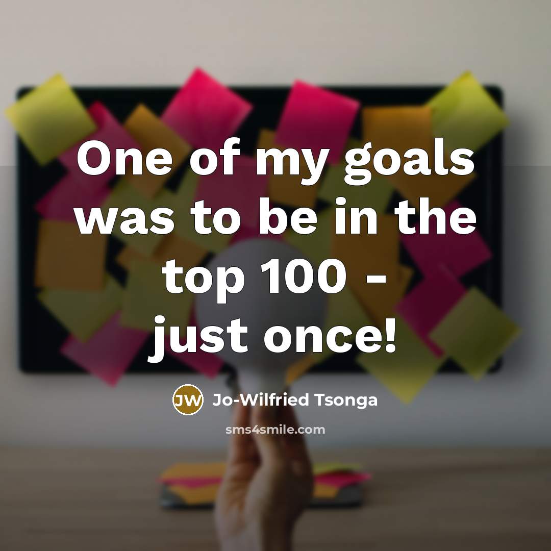 “One of my goals was to be in the top 100 - just once!” quote by Jo-Wilfried Tsonga