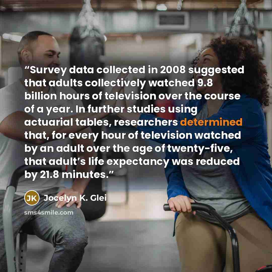 “Survey data collected in 2008 suggested that adults collectively watched 9.8 billion hours of television over the course of a year. In further studies using actuarial tables, researchers determined that, for every hour of television watched by an adult over the age of twenty-five, that adult’s…” quote by Jocelyn K. Glei