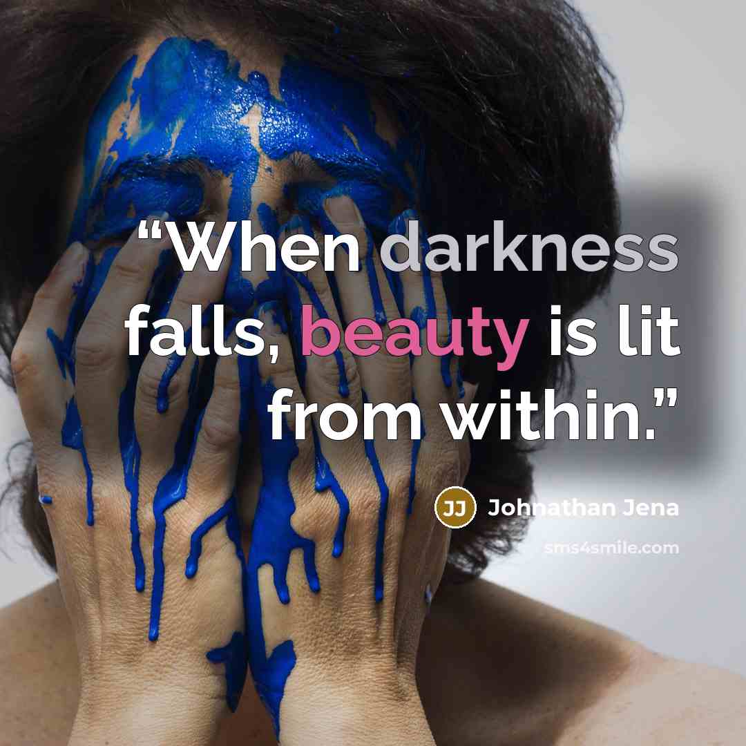 “When darkness falls, beauty is lit from within.” quote by Johnathan Jena