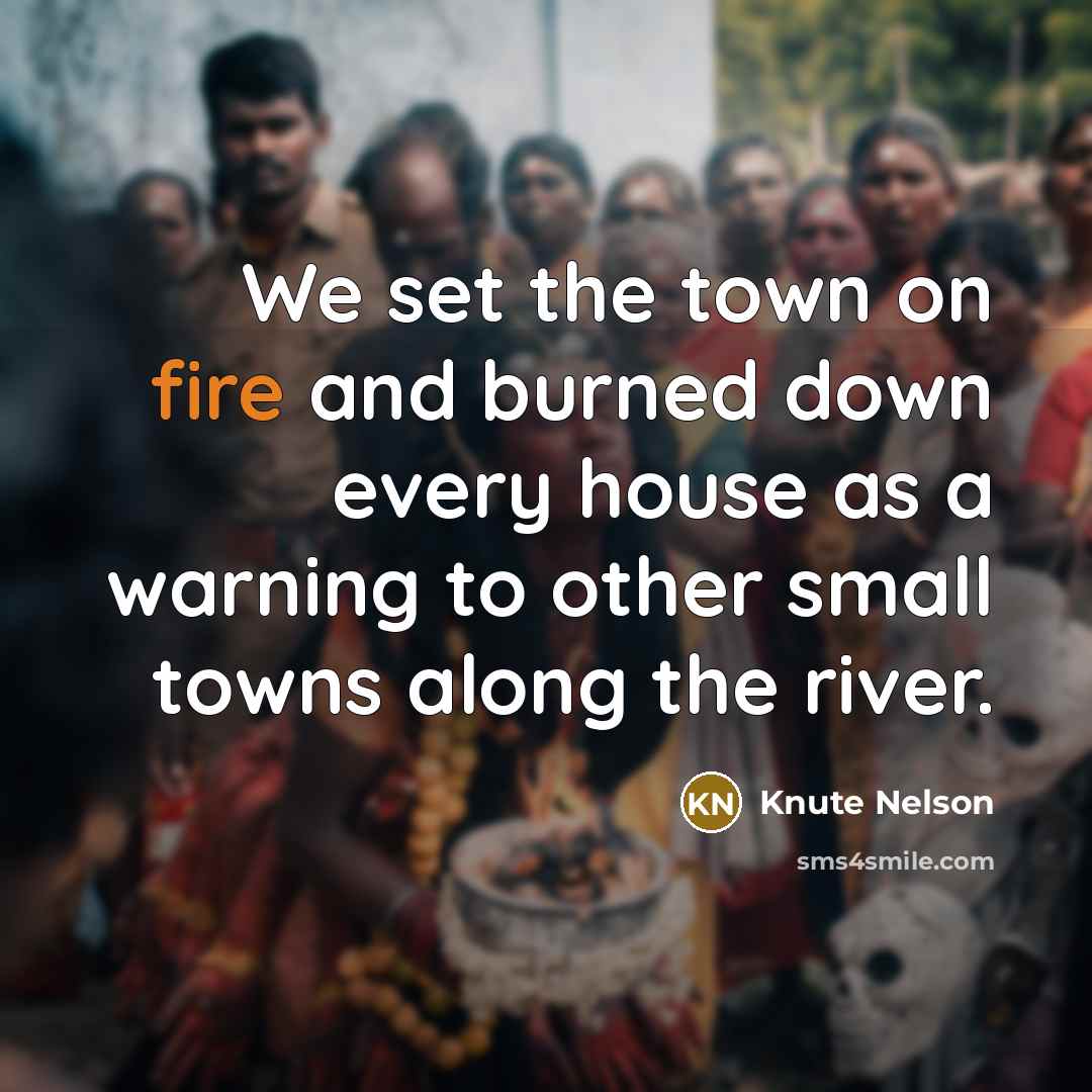 “We set the town on fire and burned down every house as a warning to other small towns along the river.” quote by Knute Nelson