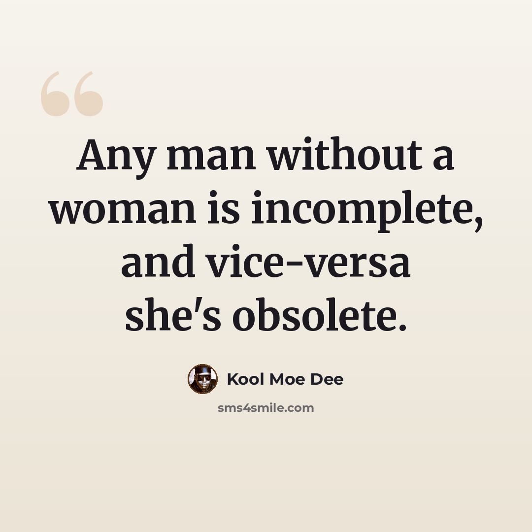 “Any man without a woman is incomplete, and vice-versa she's obsolete.” quote by Kool Moe Dee