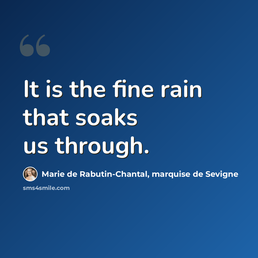 “It is the fine rain that soaks us through.” quote by Marie de Rabutin-Chantal, marquise de Sevigne
