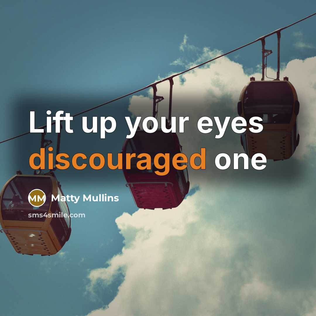 “Lift up your eyes discouraged one” quote by Matty Mullins