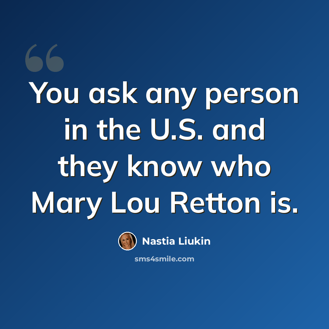 “You ask any person in the U.S. and they know who Mary Lou Retton is.” quote by Nastia Liukin