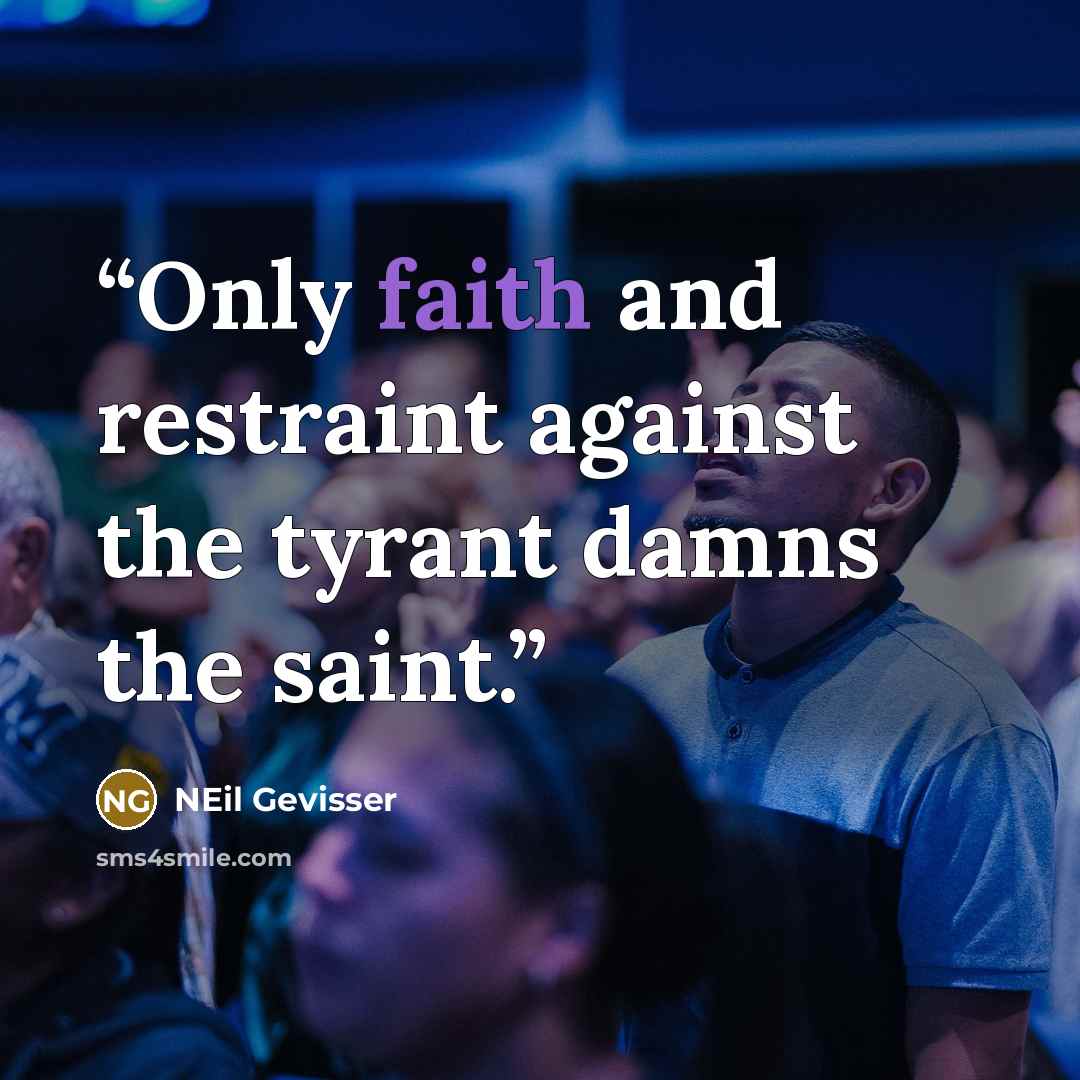 “Only faith and restraint against the tyrant damns the saint.” quote by NEil Gevisser