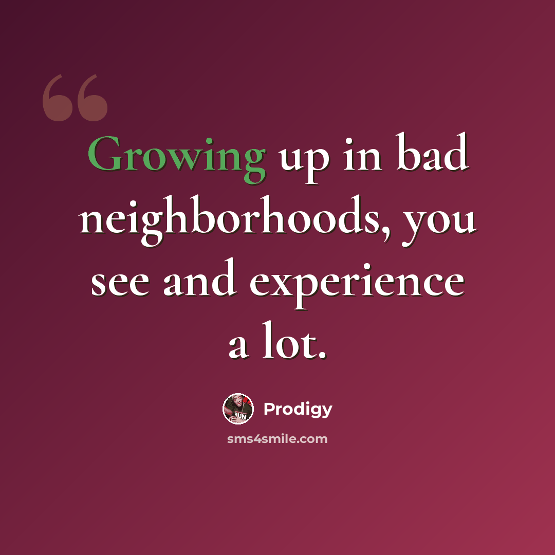 “Growing up in bad neighborhoods, you see and experience a lot.” quote by Prodigy
