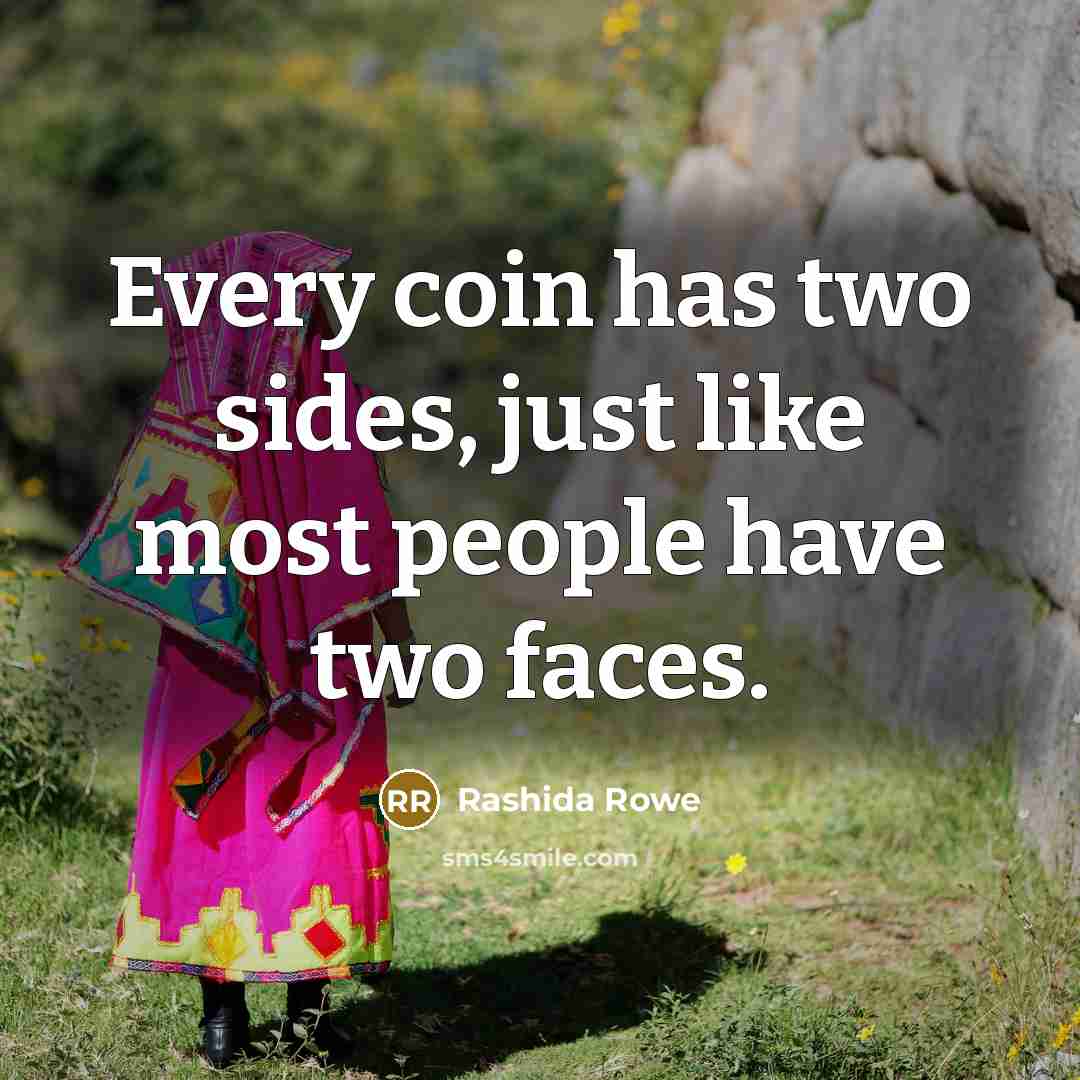 “Every coin has two sides, just like most people have two faces.” quote by Rashida Rowe