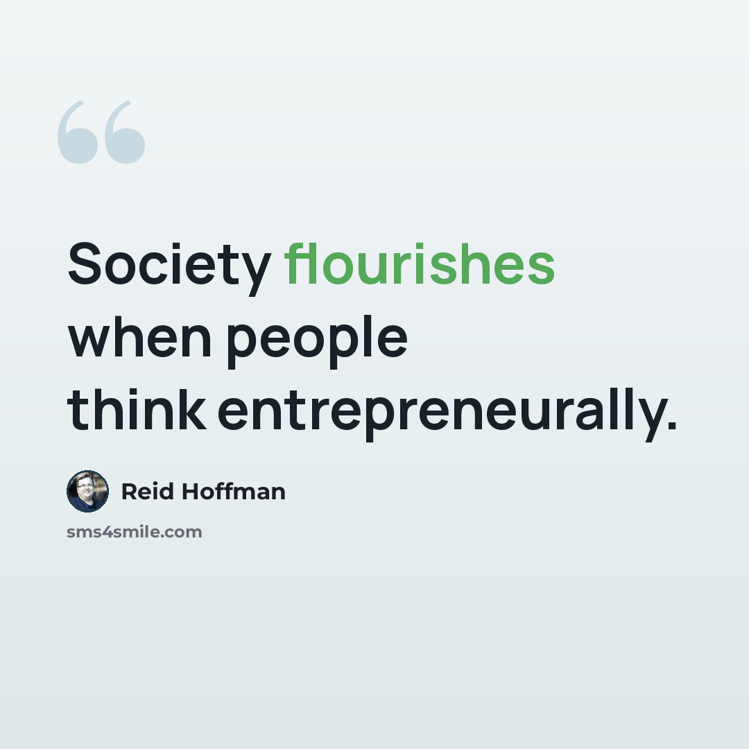 “Society flourishes when people think entrepreneurally.” quote by Reid Hoffman