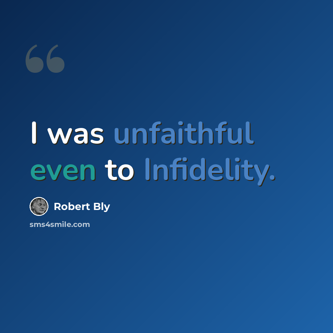 “I was unfaithful even to Infidelity.” quote by Robert Bly