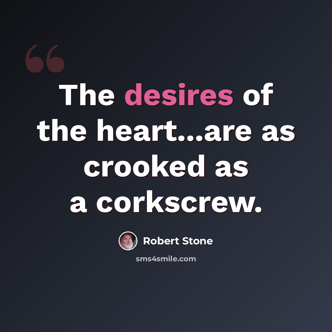 “The desires of the heart...are as crooked as a corkscrew.” quote by Robert Stone